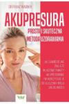 Akupresura Prosta i skuteczna metoda uzdrawiania. Jak samodzielnie znaleźć właściwe punkty akupresurowe i wykorzystać je do uleczenie wielu dolegliwości