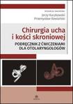 Chirurgia ucha i kości skroniowej Podręcznik z ćwiczeniami dla otolaryngologów