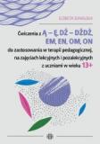 Ćwiczenia z Ą - Ę, DŻ - DŻDŻ, EM, EN, OM, ON do zastosowania w terapii pedagogicznej, na zajęciach lekcyjnych i pozalekcyjnych z uczniami w wieku 13+ 