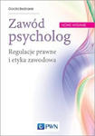 Zawód psycholog Regulacje prawne i etyka zawodowa. Wydanie nowe