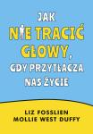 Jak nie tracić głowy, gdy przytłacza nas życie