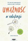 Uważność w edukacji 101 ćwiczeń wspierających radzenie sobie z emocjami 