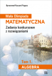 Mała Olimpiada Matematyczna. Zadania konkursowe z rozwiązaniami. Tom 1. Algebra