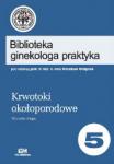 Biblioteka ginekologa praktyka tom 5 - Krwotoki okołoporodowe