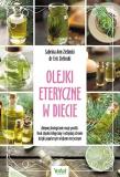 Olejki eteryczne w diecie. Aktywuj biologicznie swoje posiłki. Usuń zbędne kilogramy i odzyskaj zdrowie dzięki popularnym olejkom eterycznym