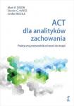 ACT dla analityków zachowania. Praktyczny przewodnik od teorii do terapii 