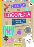 O La La! Czyli logopedia. Gimnastyka języka. 5+